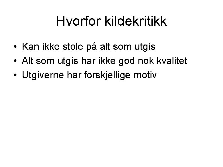 Hvorfor kildekritikk • Kan ikke stole på alt som utgis • Alt som utgis