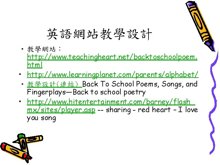 英語網站教學設計 • 教學網站： http: //www. teachingheart. net/backtoschoolpoem. html • http: //www. learningplanet. com/parents/alphabet/ •