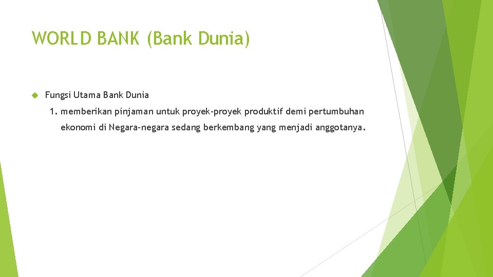 WORLD BANK (Bank Dunia) Fungsi Utama Bank Dunia 1. memberikan pinjaman untuk proyek-proyek produktif