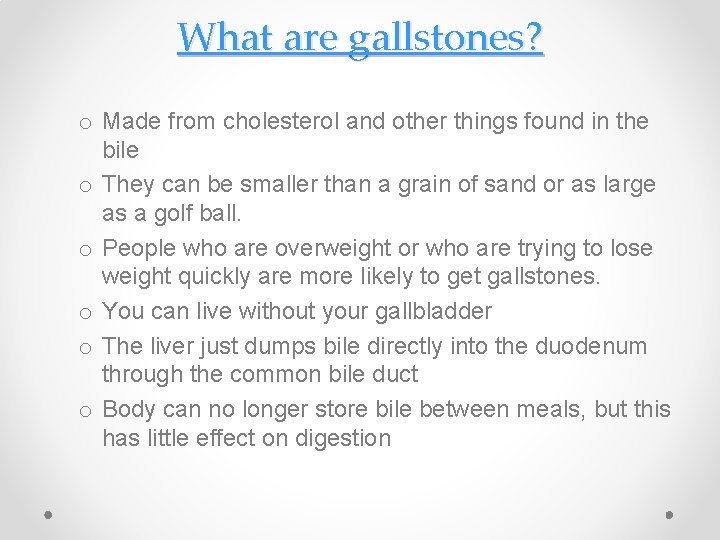 What are gallstones? o Made from cholesterol and other things found in the bile