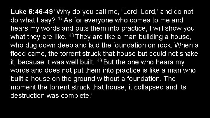 Luke 6: 46 -49 “Why do you call me, ‘Lord, ’ and do not