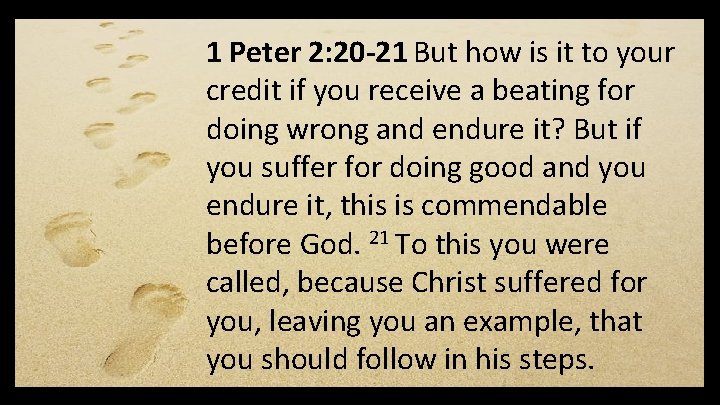 1 Peter 2: 20 -21 But how is it to your credit if you