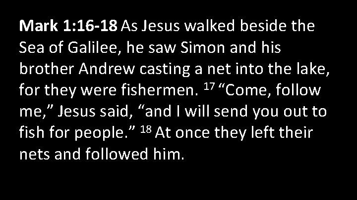 Mark 1: 16 -18 As Jesus walked beside the Sea of Galilee, he saw