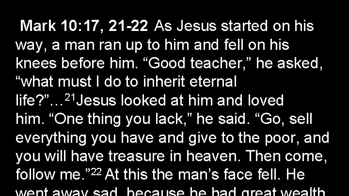 Mark 10: 17, 21 -22 As Jesus started on his way, a man ran