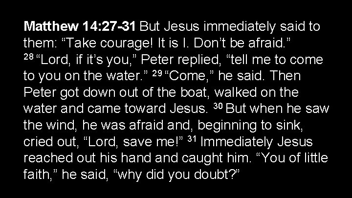 Matthew 14: 27 -31 But Jesus immediately said to them: “Take courage! It is