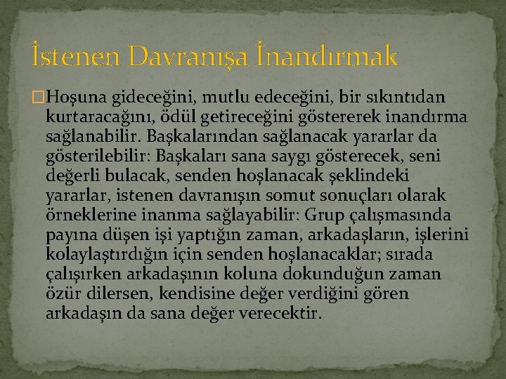 İstenen Davranışa İnandırmak �Hoşuna gideceğini, mutlu edeceğini, bir sıkıntıdan kurtaracağını, ödül getireceğini göstererek inandırma