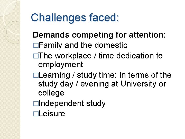 Challenges faced: Demands competing for attention: �Family and the domestic �The workplace / time