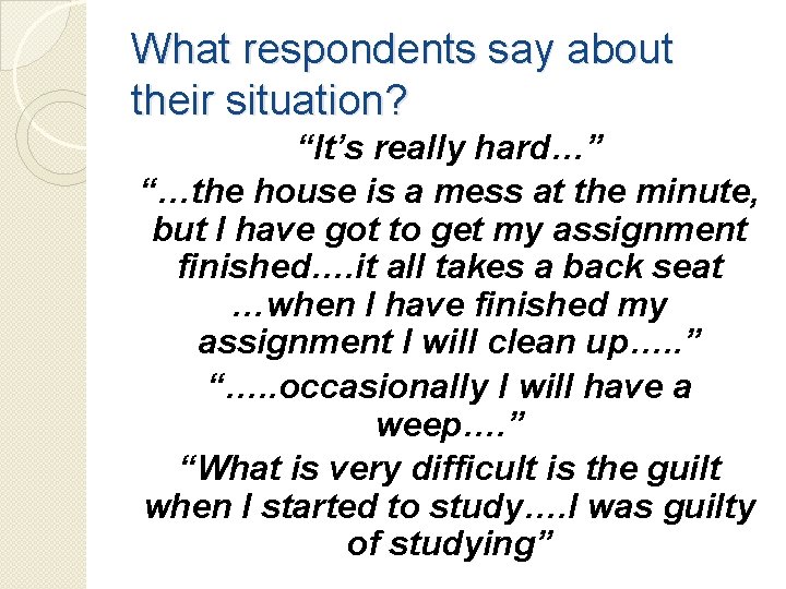 What respondents say about their situation? “It’s really hard…” “…the house is a mess