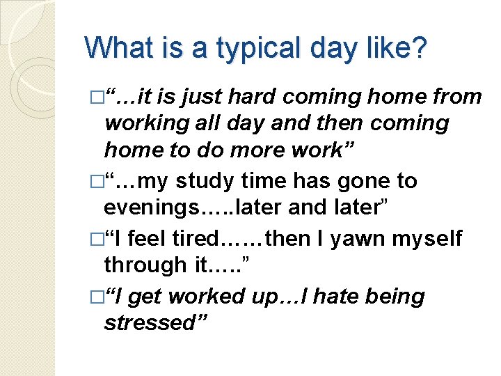 What is a typical day like? �“…it is just hard coming home from working