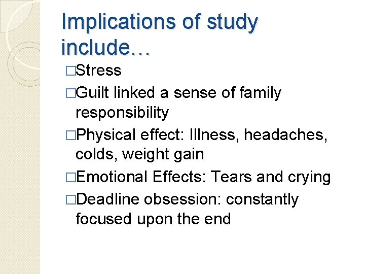 Implications of study include… �Stress �Guilt linked a sense of family responsibility �Physical effect: