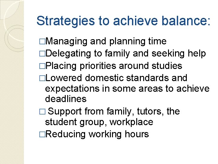 Strategies to achieve balance: �Managing and planning time �Delegating to family and seeking help