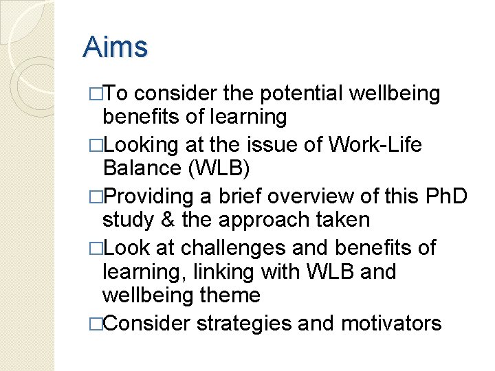 Aims �To consider the potential wellbeing benefits of learning �Looking at the issue of