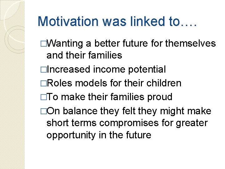 Motivation was linked to…. �Wanting a better future for themselves and their families �Increased