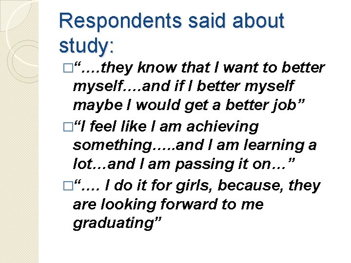 Respondents said about study: �“…. they know that I want to better myself…. and