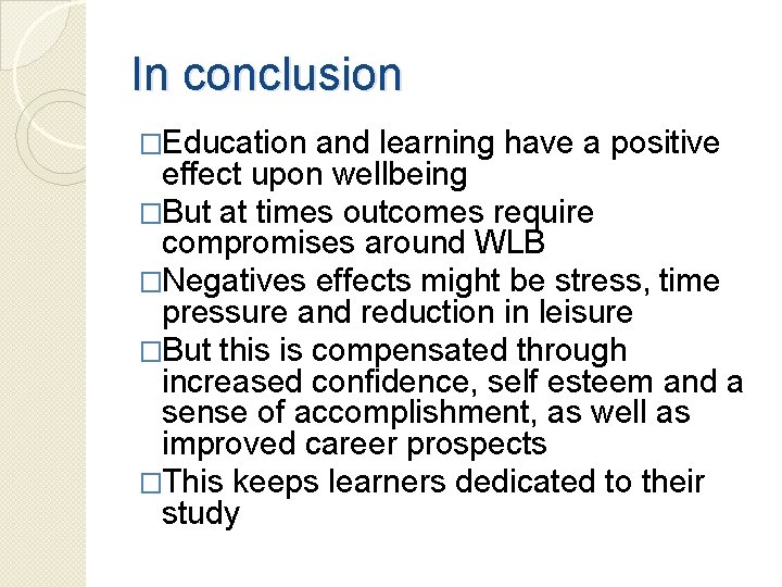 In conclusion �Education and learning have a positive effect upon wellbeing �But at times