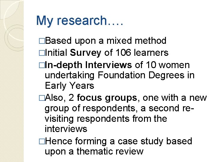 My research…. �Based upon a mixed method �Initial Survey of 106 learners �In-depth Interviews