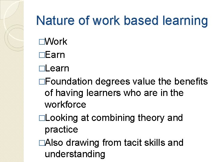 Nature of work based learning �Work �Earn �Learn �Foundation degrees value the benefits of