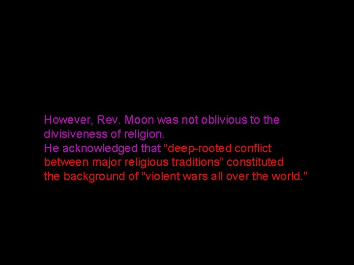 However, Rev. Moon was not oblivious to the divisiveness of religion. He acknowledged that