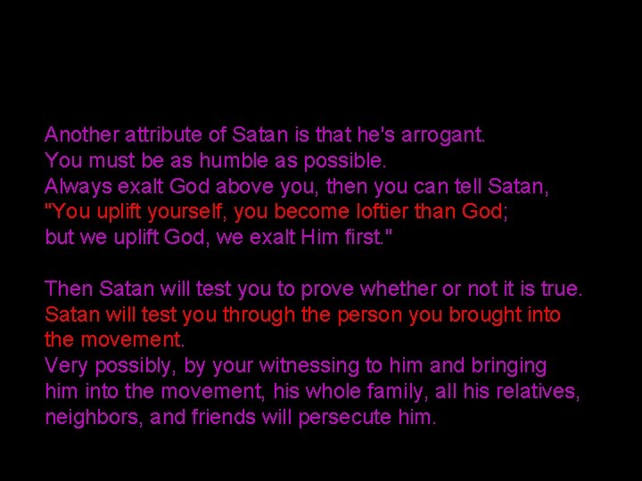 Another attribute of Satan is that he's arrogant. You must be as humble as