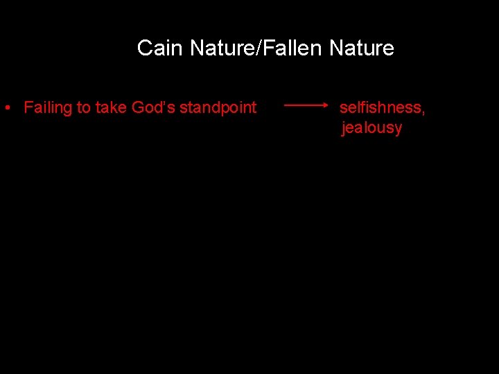 Cain Nature/Fallen Nature • Failing to take God’s standpoint selfishness, jealousy 