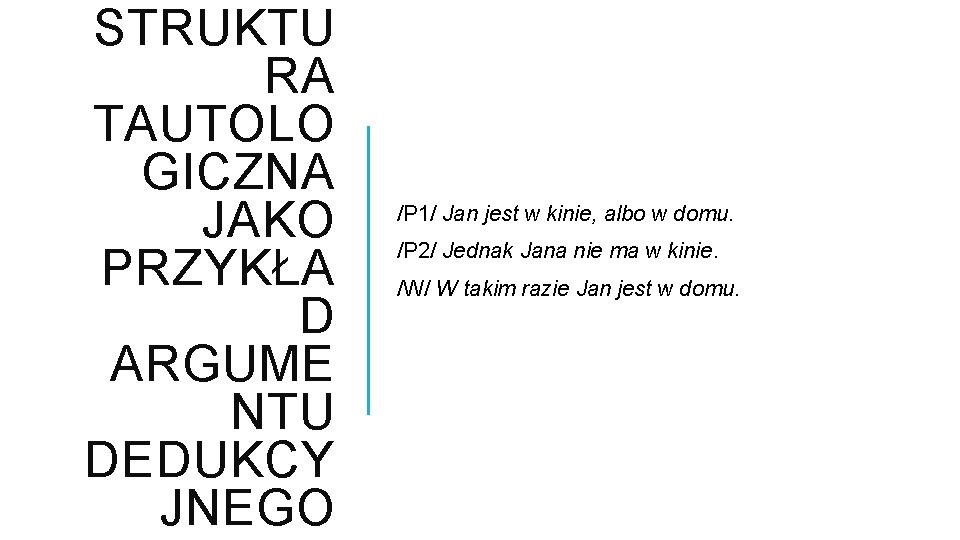 STRUKTU RA TAUTOLO GICZNA JAKO PRZYKŁA D ARGUME NTU DEDUKCY JNEGO /P 1/ Jan