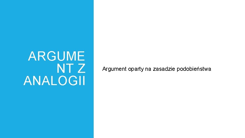 ARGUME NT Z ANALOGII Argument oparty na zasadzie podobieństwa 