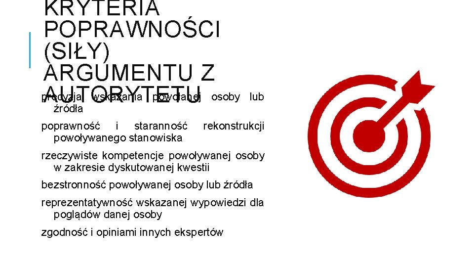 KRYTERIA POPRAWNOŚCI (SIŁY) ARGUMENTU Z precyzja wskazania powołanej osoby AUTORYTETU źródła poprawność i staranność