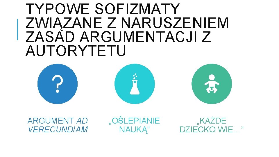 TYPOWE SOFIZMATY ZWIĄZANE Z NARUSZENIEM ZASAD ARGUMENTACJI Z AUTORYTETU ARGUMENT AD VERECUNDIAM „OŚLEPIANIE NAUKĄ”