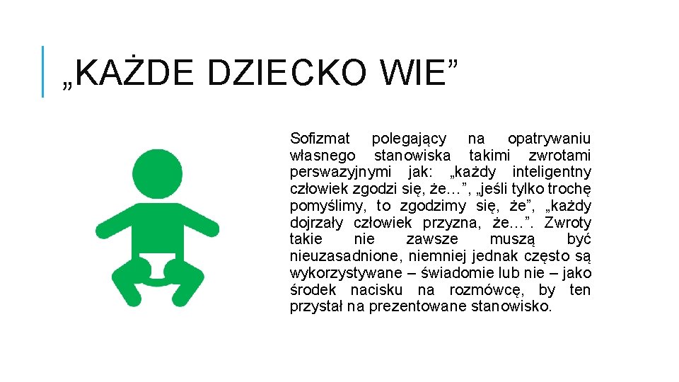 „KAŻDE DZIECKO WIE” Sofizmat polegający na opatrywaniu własnego stanowiska takimi zwrotami perswazyjnymi jak: „każdy