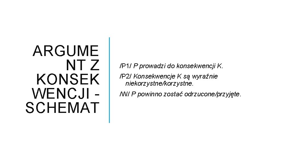 ARGUME NT Z KONSEK WENCJI SCHEMAT /P 1/ P prowadzi do konsekwencji K. /P