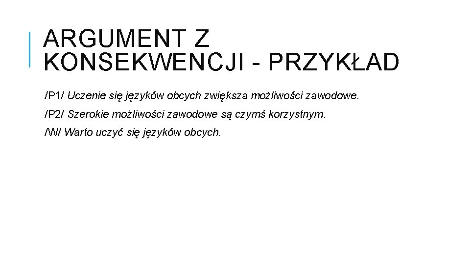 ARGUMENT Z KONSEKWENCJI - PRZYKŁAD /P 1/ Uczenie się języków obcych zwiększa możliwości zawodowe.