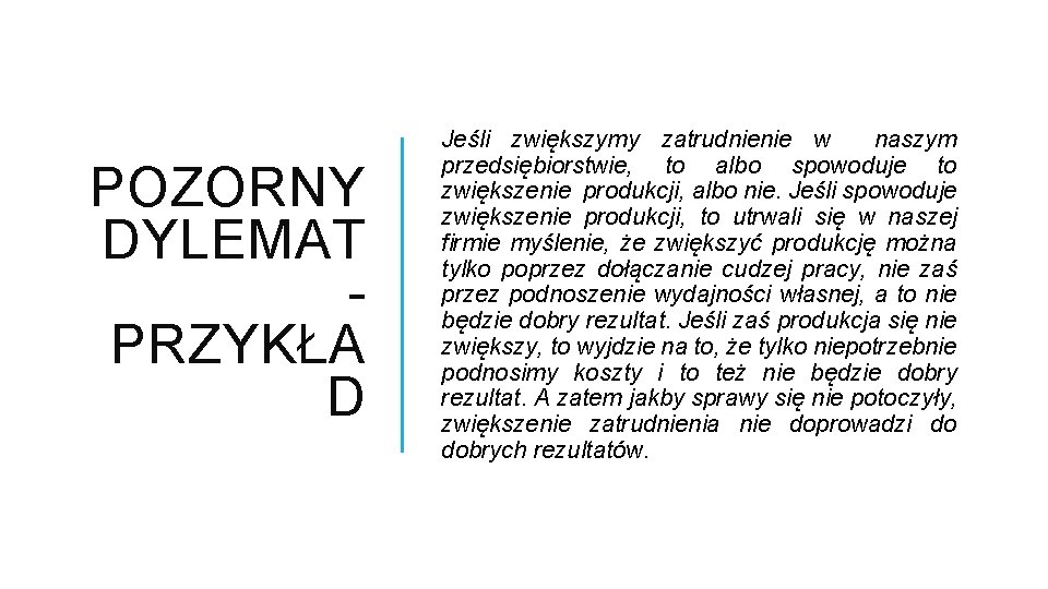 POZORNY DYLEMAT PRZYKŁA D Jeśli zwiększymy zatrudnienie w naszym przedsiębiorstwie, to albo spowoduje to