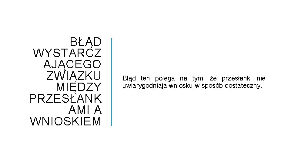 BŁĄD WYSTARCZ AJĄCEGO ZWIĄZKU MIĘDZY PRZESŁANK AMI A WNIOSKIEM Błąd ten polega na tym,