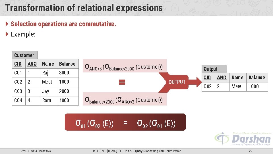 Transformation of relational expressions Selection operations are commutative. Example: Customer CID ANO Name Balance