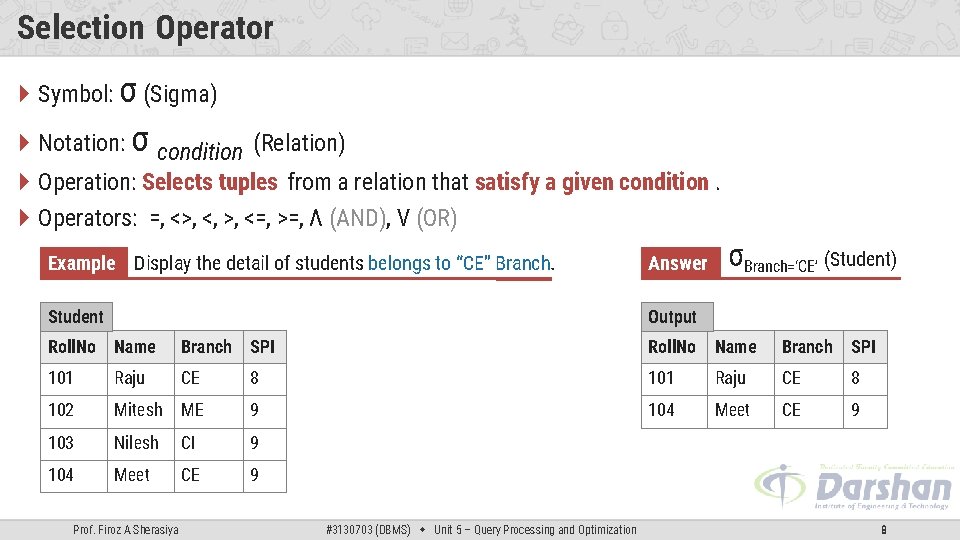 Selection Operator Symbol: σ (Sigma) Notation: σ condition (Relation) Operation: Selects tuples from a