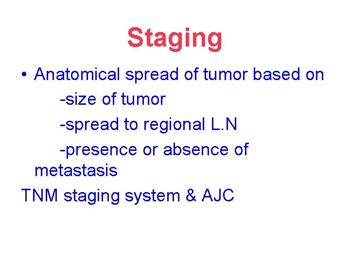 Staging • Anatomical spread of tumor based on -size of tumor -spread to regional