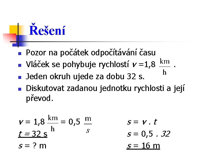 Řešení n n Pozor na počátek odpočítávání času Vláček se pohybuje rychlostí v =1,