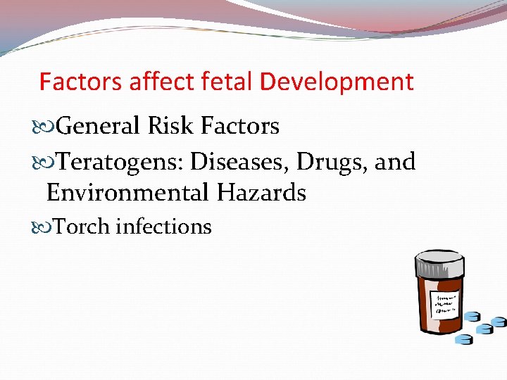 Factors affect fetal Development General Risk Factors Teratogens: Diseases, Drugs, and Environmental Hazards Torch