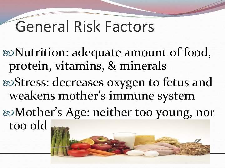 General Risk Factors Nutrition: adequate amount of food, protein, vitamins, & minerals Stress: decreases