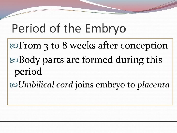 Period of the Embryo From 3 to 8 weeks after conception Body parts are