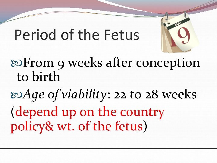 Period of the Fetus From 9 weeks after conception to birth Age of viability: