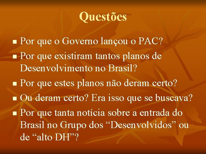 Questões Por que o Governo lançou o PAC? n Por que existiram tantos planos