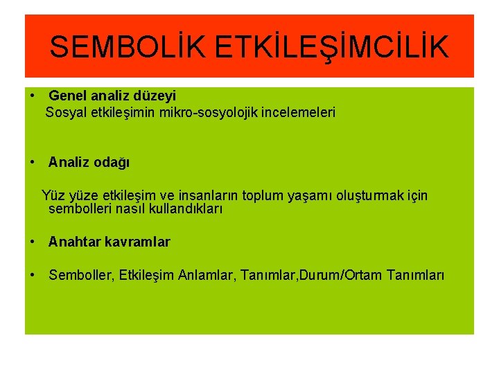 SEMBOLİK ETKİLEŞİMCİLİK • Genel analiz düzeyi Sosyal etkileşimin mikro-sosyolojik incelemeleri • Analiz odağı Yüz