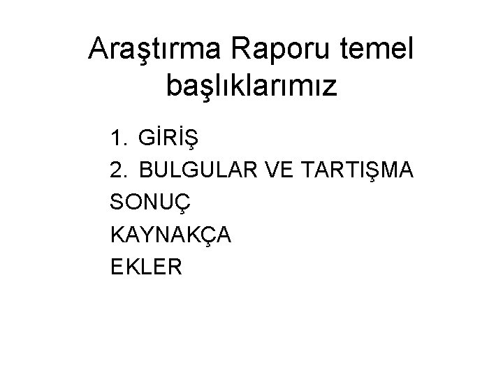 Araştırma Raporu temel başlıklarımız 1. GİRİŞ 2. BULGULAR VE TARTIŞMA SONUÇ KAYNAKÇA EKLER 