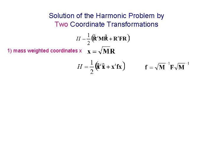 Solution of the Harmonic Problem by Two Coordinate Transformations 1) mass weighted coordinates x