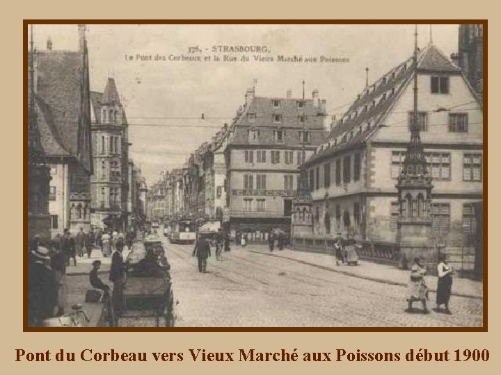 Pont du Corbeau vers Vieux Marché aux Poissons début 1900 