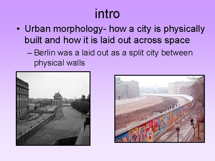 intro • Urban morphology- how a city is physically built and how it is