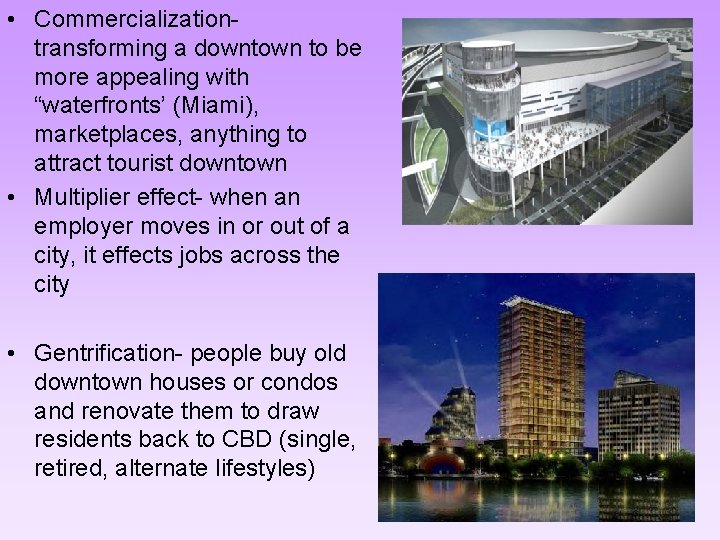  • Commercializationtransforming a downtown to be more appealing with “waterfronts’ (Miami), marketplaces, anything