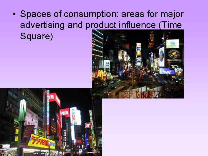  • Spaces of consumption: areas for major advertising and product influence (Time Square)