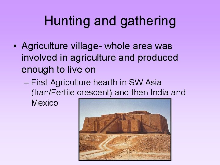 Hunting and gathering • Agriculture village- whole area was involved in agriculture and produced